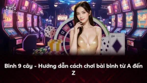 Mậu Binh 9 Cây – Hướng Dẫn Toàn Diện Cho Người Mới Bắt Đầu