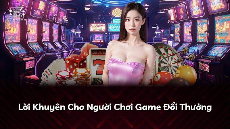 Lời Khuyên Cho Người Chơi Game Đổi Thưởng