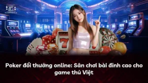 Poker đổi thưởng online: Cách mạng trong thế giới cá cược Việt Nam