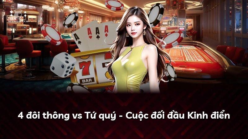 4 đôi thông vs Tứ quý - Cuộc đối đầu Kinh điển