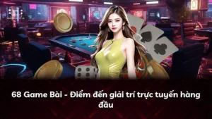68 Game Bài – Điểm đến giải trí trực tuyến hàng đầu