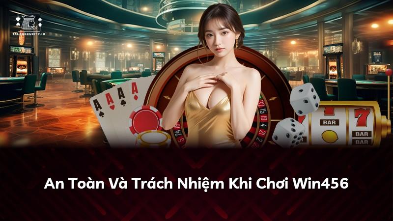 An Toàn Và Trách Nhiệm Khi Chơi Win456