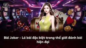 Bài Joker – Lá bài đặc biệt trong thế giới đánh bài hiện đại