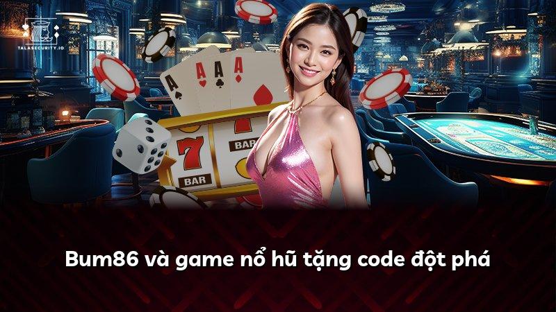 Bum86 và game nổ hũ tặng code đột phá