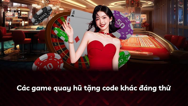 Các game quay hũ tặng code khác đáng thử