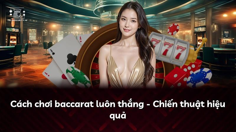 Cách chơi baccarat luôn thắng - Chiến thuật hiệu quả