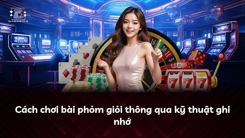 Cách chơi bài phỏm giỏi thông qua kỹ thuật ghi nhớ