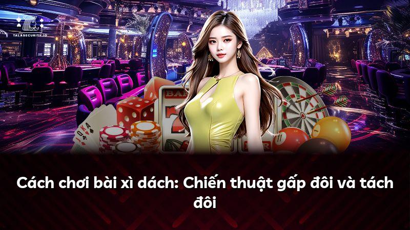 Cách chơi bài xì dách: Chiến thuật gấp đôi và tách đôi