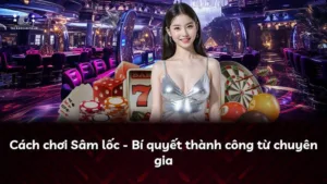 Cách chơi Sâm lốc – Bí quyết thành công từ chuyên gia