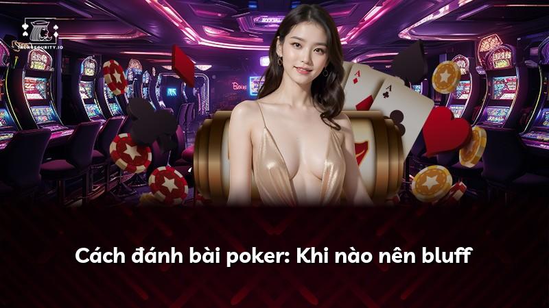 Cách đánh bài poker: Khi nào nên bluff