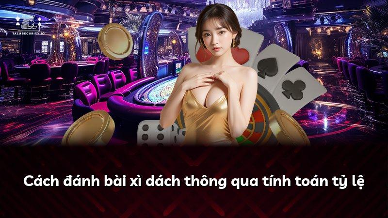 Cách đánh bài xì dách thông qua tính toán tỷ lệ