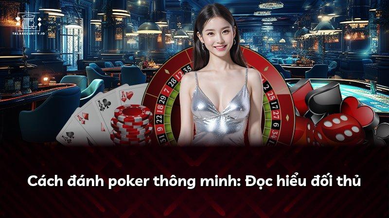 Cách đánh poker thông minh: Đọc hiểu đối thủ