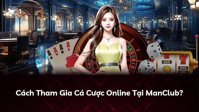 Cách Tham Gia Cá Cược Online Tại ManClub?