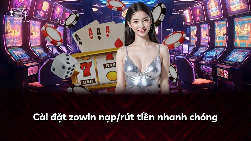 Cài đặt zowin nạp/rút tiền nhanh chóng