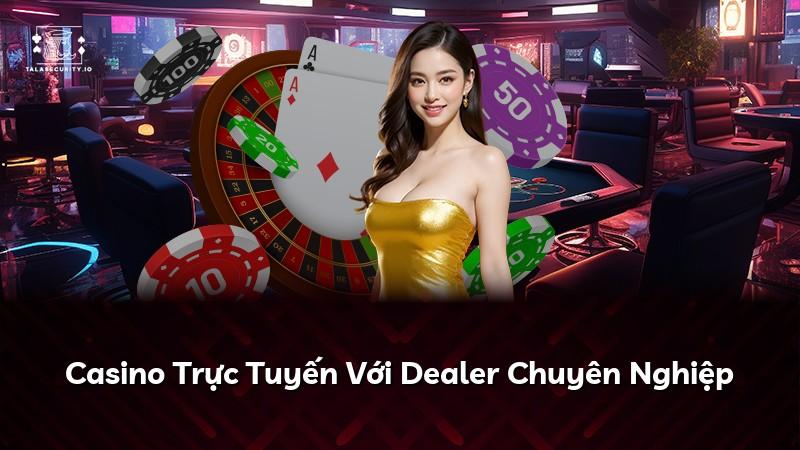 Casino Trực Tuyến Với Dealer Chuyên Nghiệp