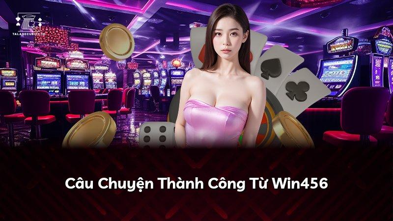 Câu Chuyện Thành Công Từ Win456