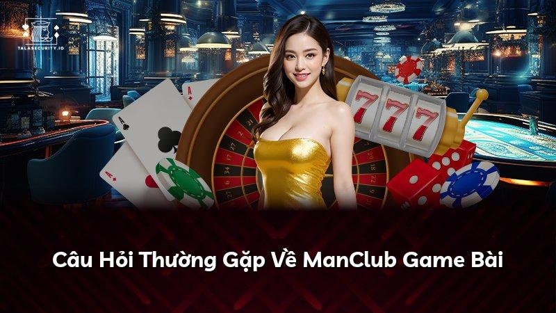 Câu Hỏi Thường Gặp Về ManClub Game Bài