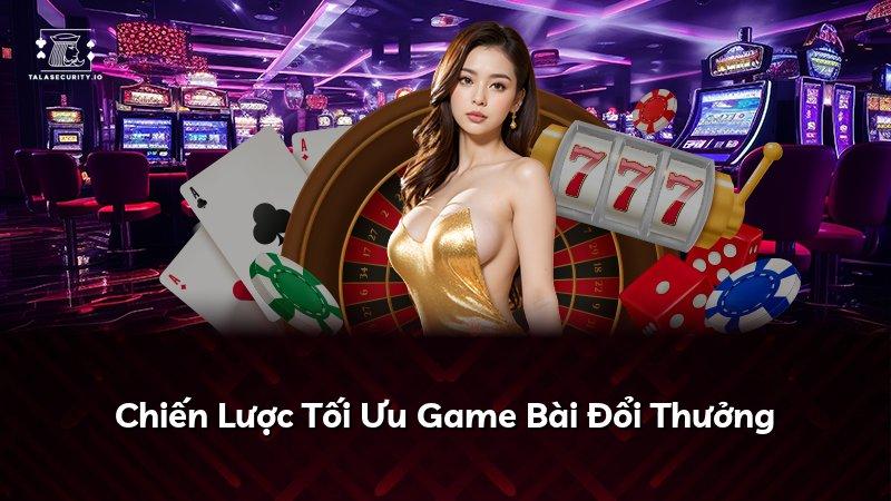 Chiến Lược Tối Ưu Game Bài Đổi Thưởng
