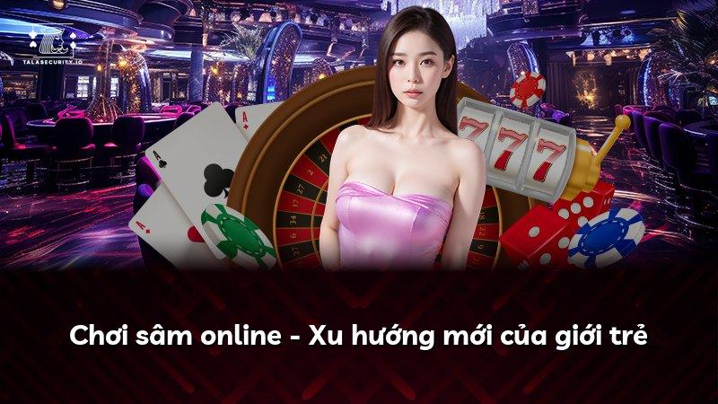 Chơi sâm online - Xu hướng mới của giới trẻ