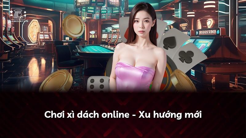 Chơi xì dách online - Xu hướng mới