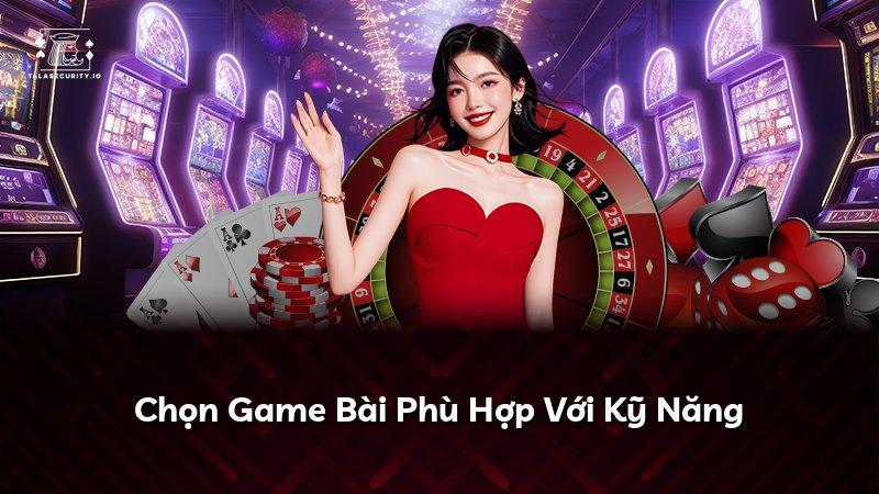 Chọn Game Bài Phù Hợp Với Kỹ Năng