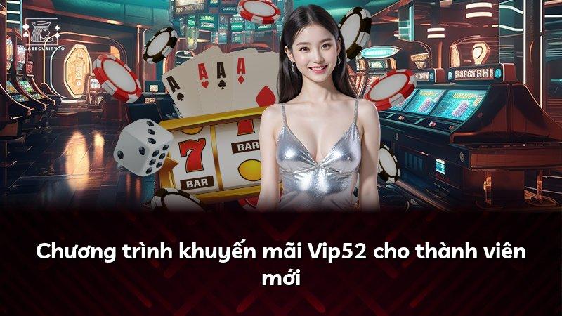 Chương trình khuyến mãi Vip52 cho thành viên mới