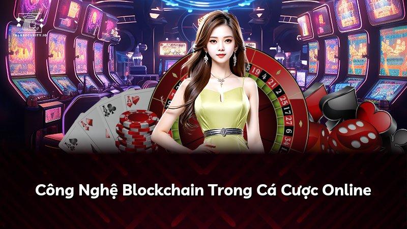 Công Nghệ Blockchain Trong Cá Cược Online
