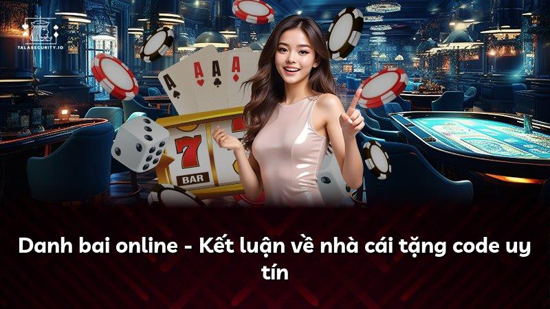 Danh bai online - Kết luận về nhà cái tặng code uy tín