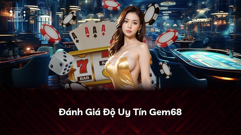 Đánh Giá Độ Uy Tín Gem68