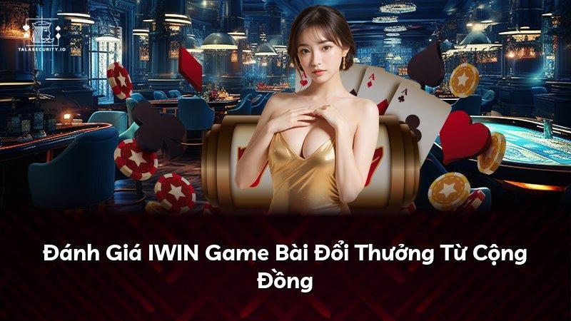 Đánh Giá IWIN Game Bài Đổi Thưởng Từ Cộng Đồng