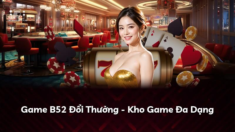 Game B52 Đổi Thưởng - Kho Game Đa Dạng
