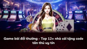 Game bài đổi thưởng – Top 12+ nhà cái tặng code tân thủ uy tín