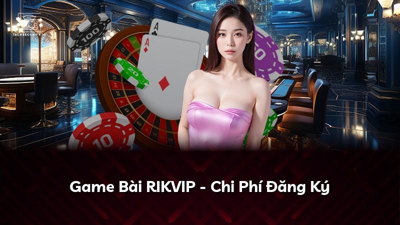Game Bài RIKVIP - Chi Phí Đăng Ký