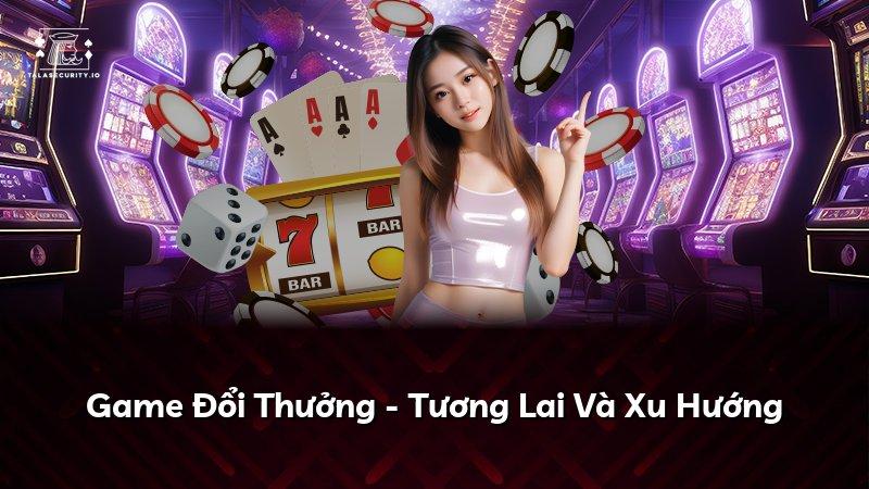 Game Đổi Thưởng - Tương Lai Và Xu Hướng