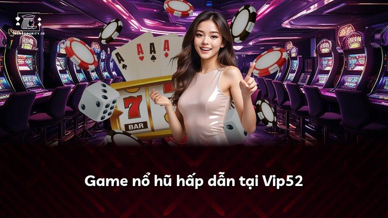 Game nổ hũ hấp dẫn tại Vip52
