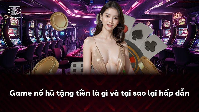 Game nổ hũ tặng tiền là gì và tại sao lại hấp dẫn