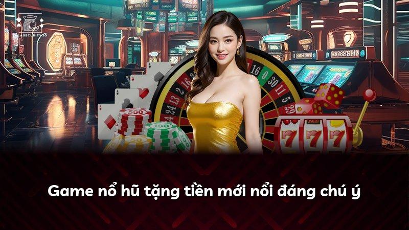 Game nổ hũ tặng tiền mới nổi đáng chú ý