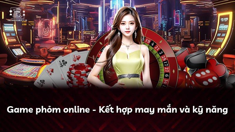 Game phỏm online - Kết hợp may mắn và kỹ năng