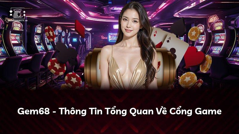 Gem68 - Thông Tin Tổng Quan Về Cổng Game