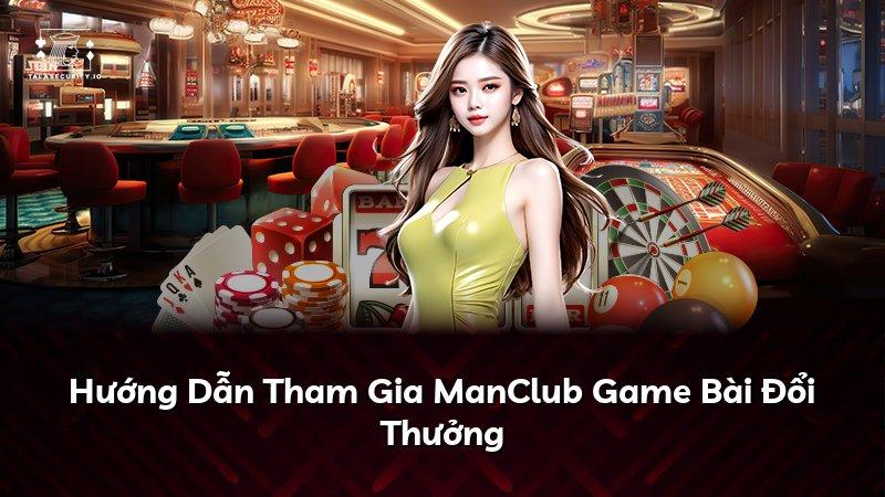 Hướng Dẫn Tham Gia ManClub Game Bài Đổi Thưởng