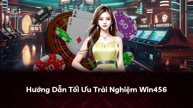 Hướng Dẫn Tối Ưu Trải Nghiệm Win456