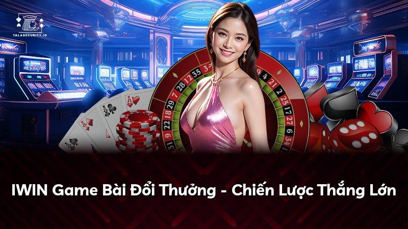 IWIN Game Bài Đổi Thưởng - Chiến Lược Thắng Lớn