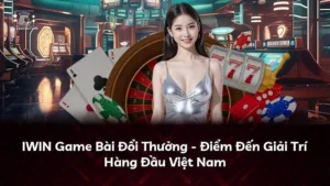 IWIN Game Bài Đổi Thưởng – Điểm Đến Giải Trí Hàng Đầu Việt Nam