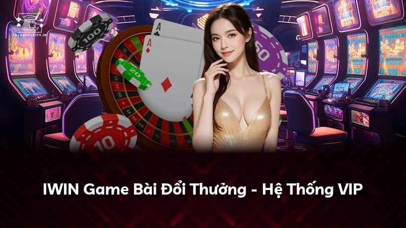 IWIN Game Bài Đổi Thưởng - Hệ Thống VIP