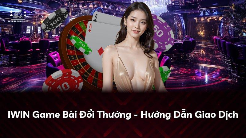 IWIN Game Bài Đổi Thưởng - Hướng Dẫn Giao Dịch