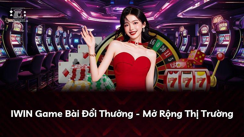 IWIN Game Bài Đổi Thưởng - Mở Rộng Thị Trường