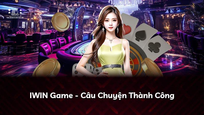 IWIN Game - Câu Chuyện Thành Công
