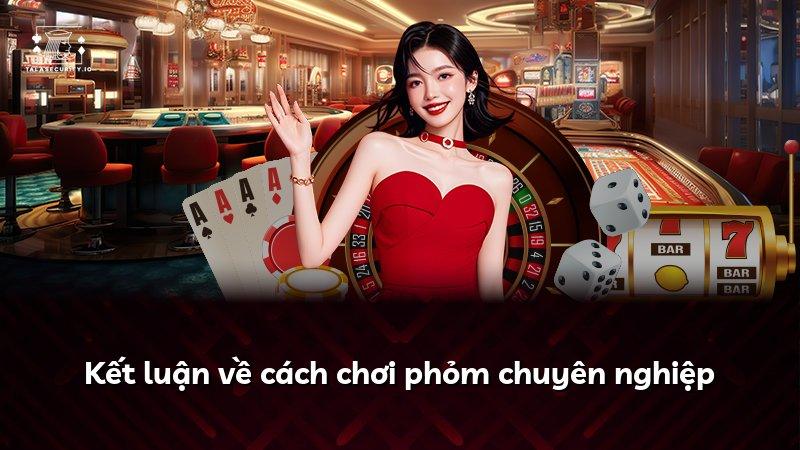 Kết luận về cách chơi phỏm chuyên nghiệp