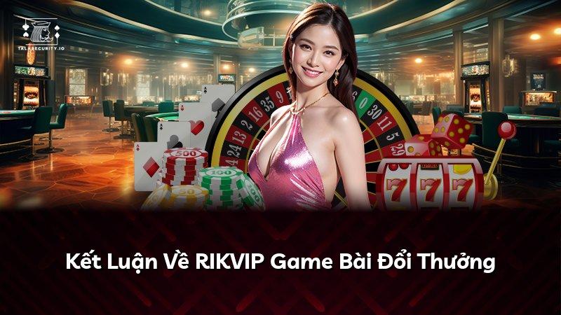 Kết Luận Về RIKVIP Game Bài Đổi Thưởng
