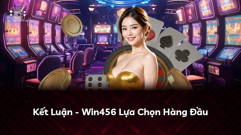 Kết Luận - Win456 Lựa Chọn Hàng Đầu